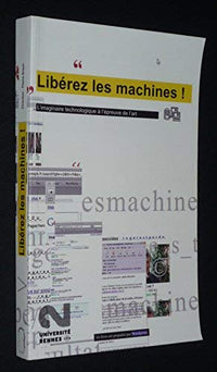 Libérez les machines ! - L'imaginaire technologique à l'épreuve de l'art