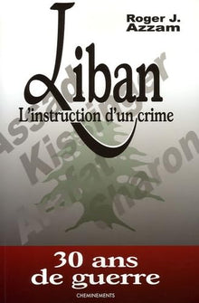 Liban l'instruction d'un crime: 30 Ans de guerre
