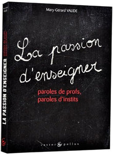 Passion d'enseigner: Paroles de profs, paroles d'instits