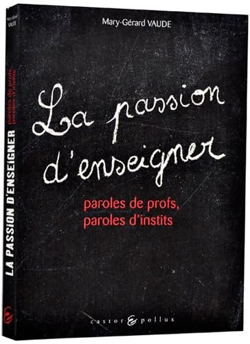 Passion d'enseigner: Paroles de profs, paroles d'instits