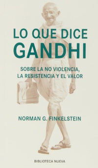 Lo que dice Gandhi: Sobre la no violencia, la resistencia y el valor (NUESTRO TIEMPO)