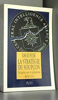 La stratégie du soupçon: Enquête sur la paranoïa de la CIA