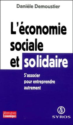 L'économie sociale et solidaire.: S'associer pour entreprendre autrement