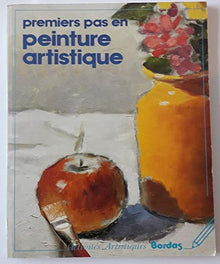 Premiers pas en peinture artistique: Matériaux, techniques, thèmes et pratiques pour apprendre à peindre comme un artiste expert