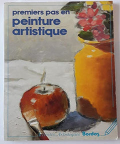 Premiers pas en peinture artistique: Matériaux, techniques, thèmes et pratiques pour apprendre à peindre comme un artiste expert