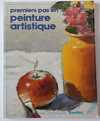 Premiers pas en peinture artistique: Matériaux, techniques, thèmes et pratiques pour apprendre à peindre comme un artiste expert