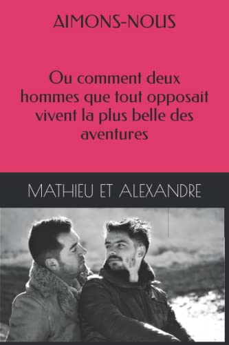 AIMONS-NOUS: Ou comment deux hommes que tout opposait vivent la plus belle des aventures