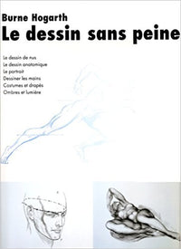 Le dessin sans peine : Le dessin de nus, le dessin anatomique, le portrait, dessiner les mains, costumes et drapés, ombres et lumière