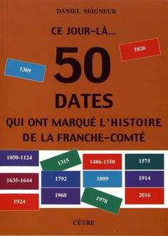 CE JOUR- LA... 50 DATES QUI ONT MARQUE L'HISTOIRE DE LA FRANCHE-COMTE