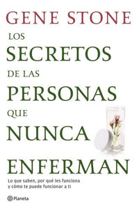 Los secretos de las personas que nunca enferman: Lo que saben, por qué les funciona y cómo te puede funcionar a ti (Planeta)