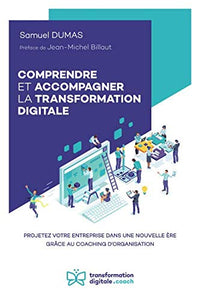 COMPRENDRE ET ACCOMPAGNER LA TRANSFORMATION DIGITALE: Projetez votre entreprise dans une nouvelle ère grâce au coaching d’organisation