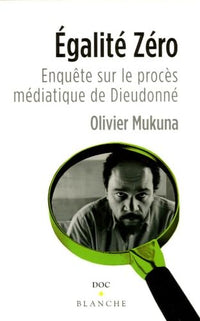Egalité zéro : Enquête sur le procès médiatique de Dieudonné