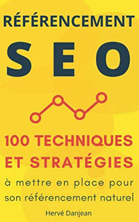 Référencement SEO : 100 techniques et stratégies à mettre en place pour son référencement naturel