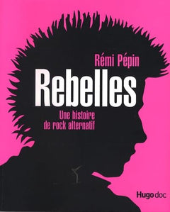 REBELLES - UNE HISTOIRE DU ROCK ALTERNATIF