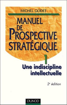Manuel de prospective stratégique tome 1 - une indiscipline intellectuelle