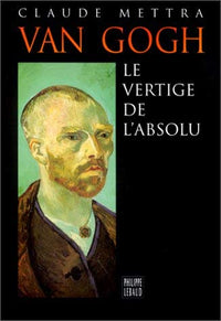 Van Gogh : Le Vertige de l'absolu