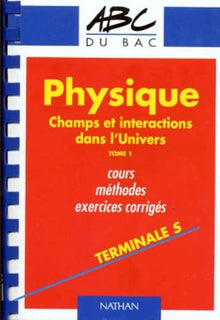 Physique terminale S, cours, méthode, exercices corrigés, tome 1