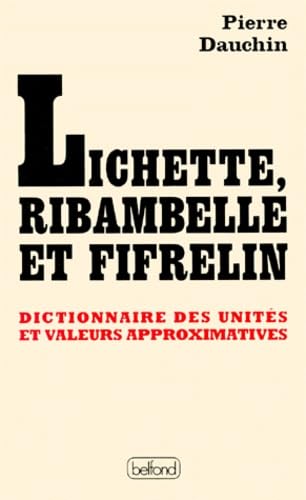 Lichette, Ribambelle Et Fifrelin. Dictionnaire Des Unites Et Valeurs Approximatives