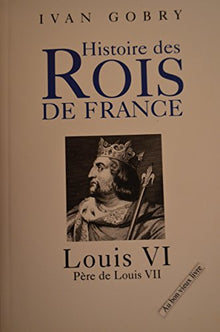 Histoire des Rois de France - Louis VI, 1108-1137: Père de Louis VII