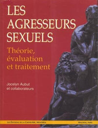 Les Agresseurs Sexuels : Theorie, Evaluation Et Traitement