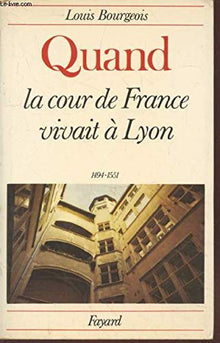 Quand la cour de France vivait à Lyon, 1494-1551.