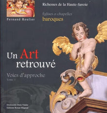 Un Art retrouvé: Tome 1, Voies d'approche Eglises et chapelles baroques du diocèse d'Annecy