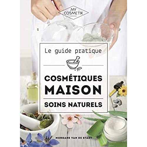 Le guide pratique des cosmétiques maison : soins naturels