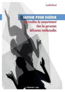 Savoir pour guérir: Les troubles du comportement chez les personnes déficientes intellectuelles