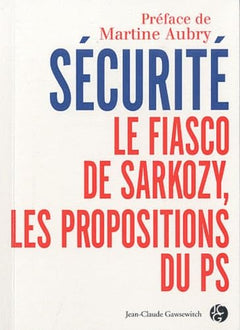 Sécurité : Le fiasco de Sarkozy, les propositions du PS