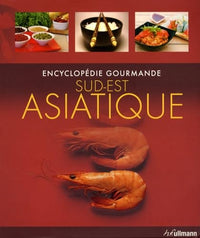 Sud-est asiatique: Encyclopédie gourmande