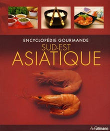 Sud-est asiatique: Encyclopédie gourmande