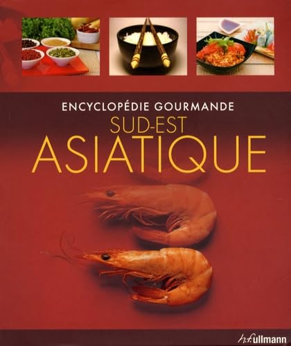 Sud-est asiatique: Encyclopédie gourmande