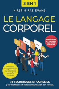 Le langage corporel [3 en 1]: 73 techniques et conseils pour maîtriser l'art de la communication non verbale. Comprenez les comportements et influencez les situations grâce aux indices physiques