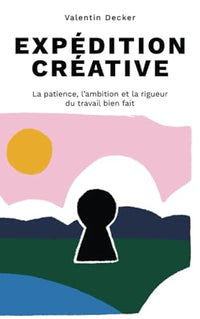 Expédition créative: La patience, l'ambition et la rigueur du travail bien fait