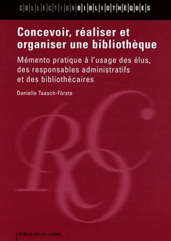 Concevoir, réaliser et organiser une bibliothèque - mémento pratique à l'usage des élus, des responsables administratifs et des bibliothécaires
