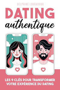 Dating Authentique: Le Guide Pratique Pour Réussir Ses Rencontres Amoureuses En Ligne