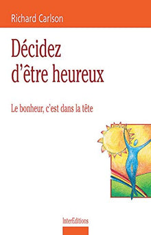 Décidez d'être heureux : Le bonheur c'est dans la tête