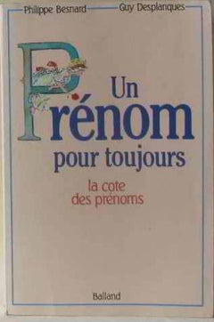 Un Prénom pour toujours: La cote des prénoms hier, aujourd'hui et demain