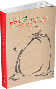 Jacques Castermane ou la sagesse du corps - Zazen et enseignements