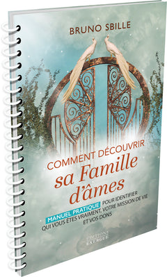 Comment découvrir sa famille d'âmes - Manuel pratique pour identifier qui vous êtes vraiment, votre mission de vie et vos dons