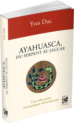 Ayahuasca, du serpent au jaguar - Une éducation chamanique amazonienne