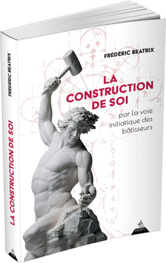 La Construction de soi - par la voie initiatique des bâtisseurs