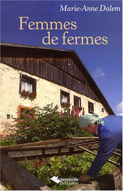 Femmes de fermes : Chronique de la vie des femmes d'hier à aujourd'hui