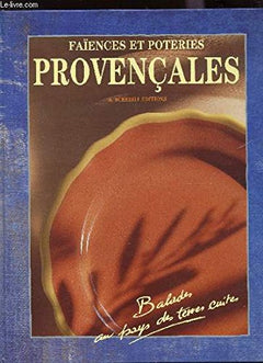 Faïences et poteries provençales: Balades au pays des terres cuites