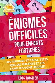 Énigmes Difficiles Pour Enfants Fortiches: 300 Énigmes Et Casse-Têtes Que Les Enfants Et Les Familles Vont Adorer