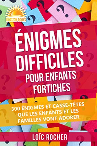 Énigmes Difficiles Pour Enfants Fortiches: 300 Énigmes Et Casse-Têtes Que Les Enfants Et Les Familles Vont Adorer