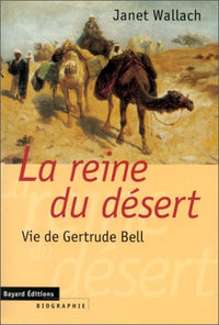 La reine du désert: Vie de Gertrude Bell