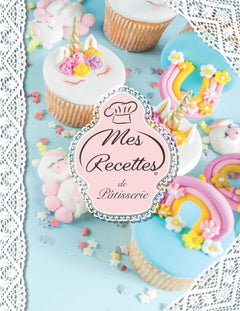 Mes Recettes De Pâtisserie: Cahier à Compléter pour 52 Recettes - Livre de Cuisine Personnalisé à écrire - Cahier De Recettes