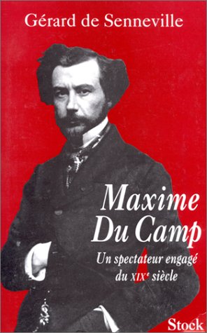 Maxime Du Camp. Un spectateur engagé du XIXe siècle