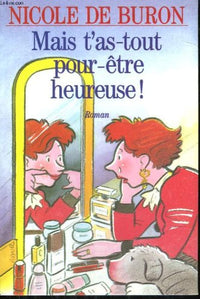 Mais t'as-tout pour-etre heureuse !